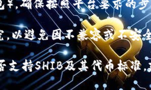 在加密货币领域，SHIB（Shiba Inu）和Tokenim都是涉及代币的名词。要了解是否可以在某个特定平台或钱包中放置SHIB代币，主要取决于以下几点：

1. **平台支持**：首先，您需要确认您所使用的平台或钱包是否支持SHIB代币和Tokenim。如果该钱包能够支持ERC-20代币（因为SHIB是基于以太坊的ERC-20代币），那么通常可以接收和存储SHIB。

2. **代币标准**：使代币能够存储在某个平台的关键在于其遵循的技术标准。SHIB遵循以太坊的ERC-20标准，所以任何支持ERC-20代币的钱包都应该支持SHIB。

3. **用户操作**：如果您希望将SHIB转到某个地方（例如Tokenim支持的交易所或钱包），确保按照平台要求的步骤进行操作，比如使用正确的转账地址和代币合约地址。

4. **安全性和兼容性**：在进行任何代币转移之前，请确保对目标平台进行彻底的研究，以避免因不兼容或不安全而导致的资产损失。

因此，SHIB是否可以放在Tokenim平台（或其他钱包/交易所）上，主要取决于该平台是否支持SHIB及其代币标准。建议查阅相关平台的文档或客服获取最新的支持信息。