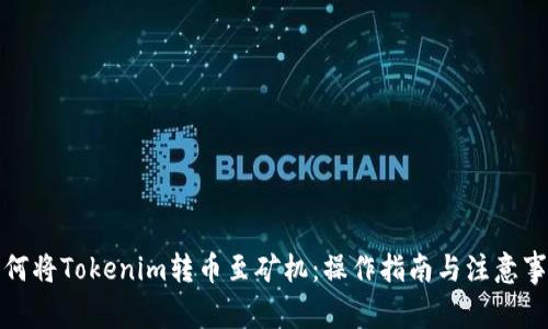 如何将Tokenim转币至矿机：操作指南与注意事项