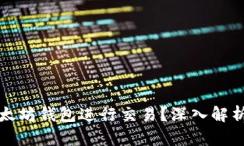 如何使用以太坊钱包进行交易？深入解析与实用指南