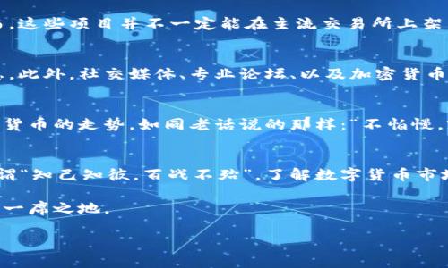 数字货币真的上市了吗？揭示市场背后的真相与未来趋势

数字货币, 上市, 加密货币, 交易所/guanjianci

一、数字货币的兴起
近年来，数字货币如雨后春笋般涌现，伴随着科技的发展和人们对金融创新的追求，尤其是比特币和以太坊的崛起，让数字货币成为了全球投资者争相追逐的对象。“一日之计在于晨”，一天的好开始从清晨的第一杯咖啡开始，而数字货币的投资之旅，也同样需要对市场动向的敏锐洞察。

作为一种去中心化的虚拟货币，数字货币不仅挑战了传统的金融体系，也为人们的支付方式带来了全新的可能性。然而，伴随而来的则是对其是否“上市”的广泛疑虑。在我们深入探讨这一话题之前，我们首先要搞清楚“上市”到底意味着什么。

二、数字货币的“上市”定义
在传统金融市场中，上市指的是公司在证券交易所公开发行股票，使其股份可以在公开市场上交易。而对于数字货币来说，上市则是指一种新兴货币在某个交易所上线，并开始允许用户进行交易。这通常在初始代币发行（ICO）或首次交易所发行（IEO）后进行。有关数字货币是否“上市”的讨论，常常围绕着新项目是否能够在主流交易所获得上架资格进行。

三、近期数字货币市场动态
在过去的一段时间里，数字货币市场经历了不少波动，不少新的数字货币项目相继“上市”。例如，某些新兴项目在受到热捧后，迅速搭上了“上市”的快车。然而，这些项目并不一定能在主流交易所上架，其市场前景和信任度各有不同。因此，投资者在选择时需要谨慎评估。

四、如何判断数字货币是否“上市”
判断一款数字货币是否已上市，关键在于查看其在各大交易所的挂牌信息。大多数主流交易所如Binance、Coinbase等都会在其官网公布新上市货币的信息。此外，社交媒体、专业论坛、以及加密货币的新闻网站也是了解该信息的重要渠道。

五、数字货币的未来
尽管目前市场上有着众多的数字货币，新项目层出不穷，但数字货币的未来依然充满不确定性。技术发展、监管政策、市民的接受度等都将直接影响未来数字货币的走势。如同老话说的那样：“不怕慢，就怕站”，在这个高速变化的市场中，任何一点政策或技术的变化，都可能导致一场席卷而来的浪潮。

六、结语
总之，关于数字货币是否“上市”的讨论，反映出市场对这一新兴事物的高度关注。在这个变化无常的环境下，谨慎选择、深入分析，才能更好地把握机会。正所谓“知己知彼，百战不殆”，了解数字货币市场的动态，将为投资者提供更清晰的决策依据。

未来，随着技术的不断进步和金融制度的改革，数字货币的市场将更加成熟和规范。因此，加强对数字货币的研究和了解，才能在即将到来的未来浪潮中占据一席之地。 

这样的布局不仅具备结构清晰性，还运用了地域文化元素，以便引发读者的共鸣，让文章更具生命力。