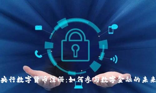 央行数字货币注册：如何参与数字金融的未来