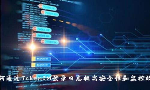 如何通过TokenIM登录日志提高安全性和监控效率