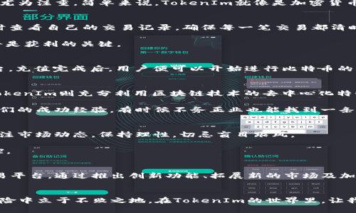 jiaoti探索TokenIm：比特币交易的未来之路/jiaoti  
TokenIm, 比特币, 加密货币, 区块链/guanjianci  

引言：比特币的崛起与未来  
在数字经济蓬勃发展的今天，比特币作为加密货币的“老大哥”，无疑成为了投资者关注的焦点。这种被誉为“数字黄金”的资产，不仅引领了全球的金融创新趋势，更是吸引了大量的投资资本。然而，随着市场的波动和技术的发展，如何在比特币交易中找到最佳的投资机会，成为了我们每一个投资者需要思考的问题。TokenIm的出现，正是为了满足这一需求，为投资者提供一个更加便捷与高效的交易平台。  

TokenIm的基本概念  
TokenIm是一个全新理念的加密货币交易平台，致力于为用户提供安全、透明、高效的交易服务。与传统的交易平台相比，TokenIm不仅在功能上进行了全面的升级，更在用户体验上尤为注重。简单来说，TokenIm就像是加密货币交易市场中的一匹黑马，凭借其先进的技术和卓越的服务，迅速吸引了众多用户的目光。  

TokenIm的核心优势  
那么，TokenIm究竟有哪些核心优势呢？首先是其安全性。TokenIm采用了分布式帐本技术和高级加密算法，保障用户资金和数据的安全。此外，平台内的交易流程透明，用户可以随时查看自己的交易记录，确保每一笔交易都清晰可查。正所谓“水至清则无鱼”，透明的交易方式增加了用户的信任感。  

其次，TokenIm致力于提升用户的交易效率。通过的界面设计和快速的交易响应，用户可以在短时间内完成交易，抓住市场上的闪电机会。“一日之计在于晨”，抢抓每一个投资机会，将是获利的关键。  

使用TokenIm的步骤  
那么，如何开始使用TokenIm进行比特币交易呢？首先，用户需要在TokenIm官网注册账户，填写基本信息并进行身份验证。接着，用户可以选择适合自己的充值方式，将资金存入平台。充值完成后，用户便可以开始进行比特币的买卖交易。  

传统与现代的碰撞：TokenIm与其他平台的对比  
与传统的交易所相比，TokenIm的创新之处在于其对区块链技术的灵活应用。许多传统交易平台仍旧依靠中心化的方式进行交易管理，这容易导致信息的不对称以及安全隐患。而TokenIm则充分利用区块链技术的去中心化特性，使得所有交易信息更为透明且安全。  

此外，TokenIm引入了社交交易的概念，用户可以在平台上关注其他优秀的交易者，获取他们的交易策略和市场分析。倘若你不知道怎么下手，可以参考那些“老狐狸”的做法，借鉴他们的成功经验，有时候不务正业也能找到一条捷径。  

比特币投资的风险与机会  
然而，正如俗话所说，“人怕出名猪怕壮”，投资比特币也并非百利而无一害。虽然TokenIm提供了丰富的交易工具和分析数据，但比特币市场的波动依然不可忽视。投资者需要时刻关注市场动态，保持理性，切忌盲目跟风。  

在投资比特币时，建议与风险共存。有效的风险管理策略可以在一定程度上保障投资者的本金。例如，“买入时要果断，卖出时要冷静”，这不仅是对市场的观察，也是对自己情绪的把控。  

TokenIm的未来展望  
随着区块链技术的不断发展，TokenIm正在不断自己的产品和服务，以适应市场的变化和用户的需求。未来，TokenIm希望能够更好地服务于全球用户，成为国际一流的加密货币交易平台。通过推出创新功能、拓展新的市场及加强用户教育，TokenIm将致力于提升整个行业的水平。  

总结：走向加密货币的未来  
总而言之，无论是比特币的投资还是TokenIm的使用，关键在于找到适合自己的投资理念和风格。在这个瞬息万变的市场中，保持学习的热情，善于借鉴他人的智慧，才能在机遇与风险中立于不败之地。在TokenIm的世界里，让我们一起“乘风破浪，直挂云帆”！  