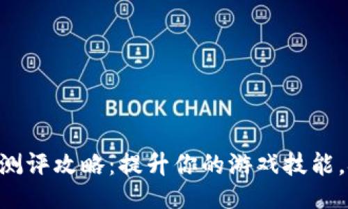 Tokenim通关测评攻略：提升你的游戏技能，挑战极限成就