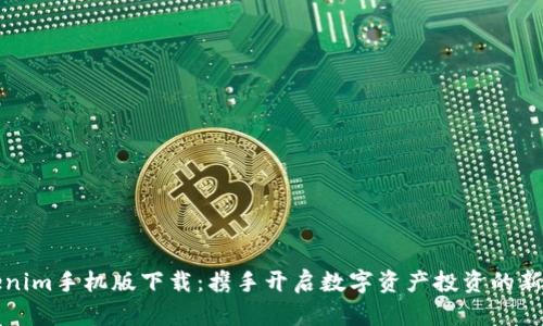 Tokenim手机版下载：携手开启数字资产投资的新篇章