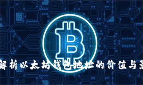 深度解析以太坊钱包地址的价值与影响力