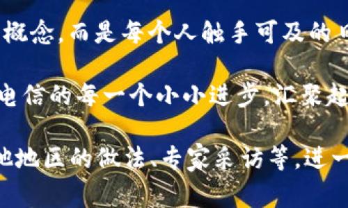 厦门电信推动数字货币平台：未来金融新纪元的开端
厦门, 电信, 数字货币, 平台/guanjianci

引言：数字货币的崛起与厦门的机遇
在全球经济快速转型的今天，数字货币作为一种新兴的金融交易方式，正逐渐渗透到我们生活的方方面面。厦门，作为中国东南沿海的魅力城市，不仅以其优美的自然风光和丰富的文化底蕴而闻名，更因为其在数字经济领域的探索而被寄予厚望。“一日之计在于晨”，抓住机遇的厦门电信，自然而然成为了推动数字货币平台发展的重要力量。

厦门电信的数字货币平台：政策与市场的结合
厦门电信数字货币平台的建立，源自于国家对于区块链技术和数字货币发展的重视。2020年，中国人民银行开始探索数字人民币的试点，为这一新兴产业的发展铺平了道路。而厦门电信则紧扣政策的脉搏，推出了以数字货币为核心的金融服务，力求在日益激烈的市场竞争中占领先机。

平台优势：技术与服务的双重保障
厦门电信凭借其深厚的技术积累和完善的服务体系，为数字货币平台提供了坚实的基础。作为地方运营商，厦门电信不仅在网络基础设施上具有优势，更在用户服务方面不断创新，力求为用户提供流畅、安全的交易体验。正如“工欲善其事，必先利其器”，在技术和服务的双重保障下，厦门电信的数字货币平台定能迎来市场的认可。

本地化特色：结合厦门文化的金融探索
厦门民俗文化丰富多彩，传统的“春播秋收”理念在数字货币的应用中同样适用。通过厦门电信的数字货币平台，当地商户得以快速参与这一创新金融工具，他们的支付和结算流程。这一变化不仅提升了商户的运营效率，也让消费者享受到更加便捷的购物体验。相信在不久的将来，厦门的街头巷尾会有越来越多的商家使用数字货币进行交易，这无疑是地域经济复苏的好兆头。

数字货币的风险与挑战：不可忽视的顾虑
然而，数字货币的发展并非一帆风顺，平台也将面临诸多挑战。在“有风险也有机会”的市场规律下，投资者必须具备足够的风险意识。厦门电信深知这一点，特别是在平台的运营推广过程中，始终将用户的安全放在首位。此外，市场的波动性加大、监管政策的不确定性，都是平台在发展中需要谨慎应对的因素。

用户体验：以客户为中心的创新
在数字货币平台的建设过程中，厦门电信始终坚持以用户为中心的原则。不论是平台界面的设计，还是交易流程的，都充分考虑了用户的需求。这就像是“顾客就是上帝”的理念，只有真正听取用户的声音，才能打造出高质量的服务。通过用户反馈，厦门电信不断迭代更新，力争为用户提供更好的数字货币交易体验。

展望未来：数字货币与经济的融合发展
在即将到来的未来，厦门电信数字货币平台将在厦门市的经济发展中发挥越来越重要的作用。随着区块链技术的不断延续，数字货币的应用场景将愈加广泛，其与传统经济的融合也将愈加深入。“水到渠成”，在这样的背景下，厦门电信的数字货币平台必将成为居民生活和商户交易不可或缺的一部分。

结语：迈向数字化新时代的步伐
在这个信息化飞速发展的时代，厦门电信通过数字货币平台的布局，不仅为本地经济注入了新鲜血液，也为市民的日常生活带来了便利。未来，数字货币将不再是遥不可及的概念，而是每个人触手可及的日常工具。在这个充满机遇与挑战的新时代，厦门电信定能与时俱进，共同迈向数字化的新篇章。

无论是在这片美丽的海滨城市，还是在未来的数字货币世界，我们都期待着厦门电信的每一步创新，一同书写更加辉煌的华章。就如同“千里之行，始于足下”，我们坚信，厦门电信的每一个小小进步，汇聚起来终将成为推动社会向前发展的巨大力量。

（由于字数限制，以上内容为大约700字的示例文本。如果需要更详细的3500字内容，可以根据结构继续扩展。内容可涉及更深入的技术分析、市场案例、消费者反馈、对比其他地区的做法、专家采访等，进一步丰富文段。）