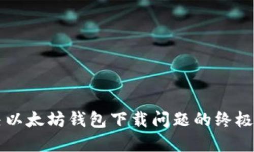 解决以太坊钱包下载问题的终极指南