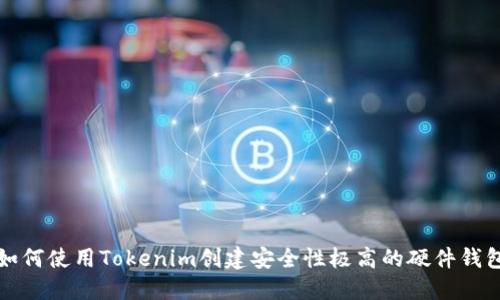 如何使用Tokenim创建安全性极高的硬件钱包