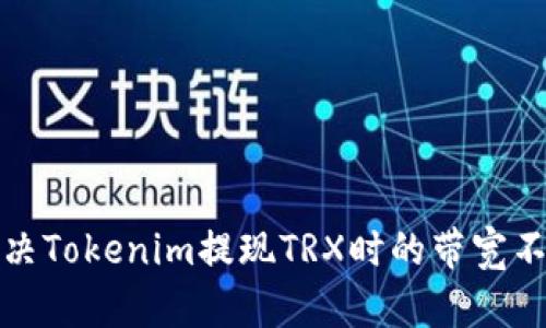 如何解决Tokenim提现TRX时的带宽不足问题