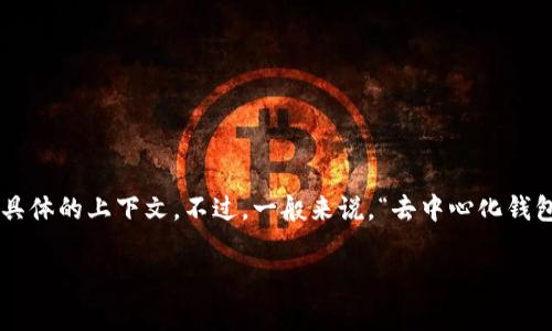 IM（Instant Messenger）通常指即时通讯软件，而不指特定的钱包。如果你在问的是某种特定的去中心化钱包，可能需要更具体的上下文。不过，一般来说，“去中心化钱包”指的是一种不依赖于中心化平台或机构的数字资产存储工具。用户私钥直接掌控在用户手中，从而增强了安全性和隐私性。

如果你想了解去中心化钱包的特点、优势及使用方法，可以告诉我具体想要的信息，我很乐意帮你详细解答。