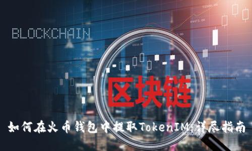如何在火币钱包中提取TokenIM：详尽指南