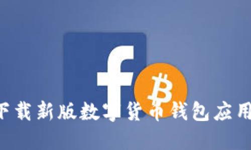 如何安全下载新版数字货币钱包应用：完整指南