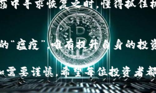 数字货币市场的隐秘疫情：亏损与机遇
数字货币, 市场波动, 投资风险, 加密货币/guanjianci

引言：数字货币的时代已然到来
在这个信息化的时代，数字货币成为了许多人谈论的热门话题。它如同一场席卷全球的风暴，给投资者带來了巨大的机遇，同时也伴随着不可忽视的风险。正如俗话所说，“一日之计在于晨”，在进入这个市场之前，了解它的方方面面尤其重要。

数字货币的崛起与疫情的比拟
数字货币，尤其是比特币和以太坊，近年来的发展如同疫情般迅速而广泛。不可否认的是，投资者在这个新兴市场的参与度与日俱增。从某种意义上讲，数字货币市场的波动可以视为一种“瘟疫”。投资者在其中，不同程度上或多或少地受到了影响。失去的资金往往让人感到如同流行病般难以承受。

市场波动的病毒：心理因素的影响
为什么在某些时候，市场的涨跌会如此激烈？这要归因于人性的心理。投资者常常因为恐惧或贪婪而做出冲动的决策，就像一场不可控制的疫情，在市场上快速传播。人们常说“人心齐，泰山移”，而在数字货币市场上，集体恐慌甚至会引发价格的大幅下跌。在这种情况下，懂得理性分析的重要性显得尤为关键。

投资风险：发现瘟疫的症状
投资者在进入数字货币市场时，必须提高警觉，识别潜在的“疫情”。如同医疗上筛查病毒，投资者也需要具备分析市场数据的能力。比如，某个币种的交易量猛增，或其价格突然大幅上涨，可能意味着市场正在经历一场“流行病”。在这样的情况下，投资者应当冷静思考，是否选择继续投资或撤资。

如何防范数字货币投资的“瘟疫”
对于投资数字货币的人而言，保持冷静、理性的判断至关重要。而“亡羊补牢，犹未为晚”的谚语则提示人们，及时发现问题并采取措施，才是应对投资风险的最佳策略。优秀的投资者会设定合理的止损点，避免因市场波动带来的巨大损失。

数字货币的机会：从疫区中剖析
尽管数字货币市场存在一定的风险，但其中也蕴藏着可观的机会。正如“在危机中寻找机遇”，有时候，市场的低迷反而会为有远见的投资者提供更好的买入时机。当市场在震荡中寻求恢复之时，懂得抓住机会的人往往能迎来盈利的曙光。

总结：数字货币的未来展望
数字货币市场的未来仍旧是一个未解的谜团。伴随着技术的发展，数字货币有可能在不久的将来成为主流支付手段。然而，投资者仿佛身处一场没有硝烟的战争中，面对潜在的“瘟疫”，唯有提升自身的投资知识，才能在波动的海洋中乘风破浪。正所谓“福无重至，祸不单行”，在市场中，要时刻保持警觉，而不是盲目跟风。最终，只有理性投资，才能为我们铺就一条光明的财富之路。

在数字货币这片蓝海中，理解“瘟疫”所象征的投资风险与机遇，将帮助我们更加从容地应对市场起伏，实现财富的增长。正如那句古话：“千里之行，始于足下”，投资的起步更加需要谨慎。希望每位投资者都能在这场数字货币的浪潮中，找到属于自己的一片蓝天。