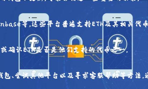 在Tokenim等平台上，如果你发现没有ETH这种代币，可以考虑以下解决办法：

1. 检查钱包设置
首先，确保你所使用的钱包已经设置了正确的网络。例如，ETH通常运行在以太坊网络上。如果你当前选择的是不同的网络，那么ETH可能不会显示。

2. 添加代币
如果ETH未显示，你可以手动添加它。在钱包中，有一个“添加代币”或“自定义代币”选项，你可以输入ETH的合约地址。合约地址可以在以太坊区块浏览器（如Etherscan）上找到。

3. 检查更新
确保你的钱包应用是最新版本，有时候软件更新会添加对新代币或网络的支持。如果你的钱包不更新，可能会错过一些重要的功能。

4. 使用不同的平台
如果Tokenim确实不支持ETH，你可以考虑转到其他交易平台或钱包，比如Uniswap、Coinbase等，这些平台普遍支持ETH及其相关代币。

5. 与客服沟通
如果以上方法都无效，可以尝试联系Tokenim的客服。他们可以提供更具体的解决方案，或确认ETH是否是他们支持的代币之一。

总结
总之，如果在Tokenim中找不到ETH，不必惊慌。通过检查网络设置、手动添加代币、更新钱包、尝试其他平台以及寻求客服帮助等方法，通常可以解决这个问题。记住“静以修身，俭以养德”，在处理加密资产时保持冷静和理智。