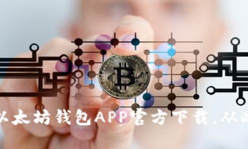 : 获取安全无忧的以太坊钱包APP官方下载，从此掌控你的数字资产