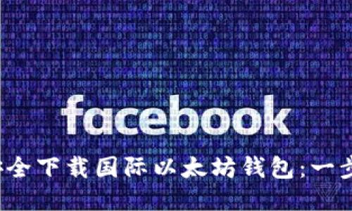  如何安全下载国际以太坊钱包：一步步指南