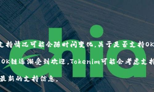 Tokenim 是一个多链钱包和去中心化应用程序（DApp）平台，它主要支持多个区块链，具体的支持情况可能会随时间变化。关于是否支持OK链（OKEx Chain），您需要查看Tokenim的官方公告、网站或社交媒体渠道，以获取最新的信息。

一般来说，大多数去中心化金融（DeFi）和区块链应用都会关注主流公链的支持情况，所以如果OK链逐渐受到欢迎，Tokenim可能会考虑支持它。

如果您有兴趣，建议您直接访问Tokenim的官方网站，或查看他们的社区论坛以获取更具体和最新的支持信息。