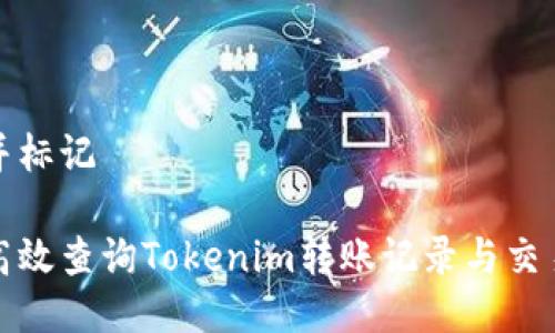 修改并标记

如何高效查询Tokenim转账记录与交易详情