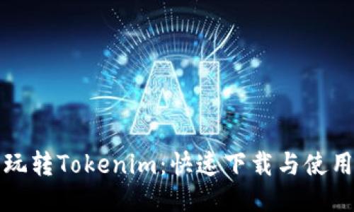 轻松玩转Tokenim：快速下载与使用指南