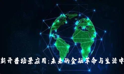 数字货币新开普场景应用：未来的金融革命与生活中的实用性