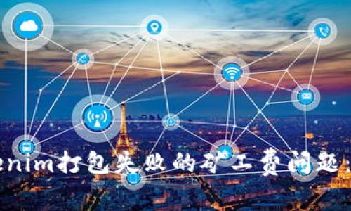 解决Tokenim打包失败的矿工费问题：全面指南