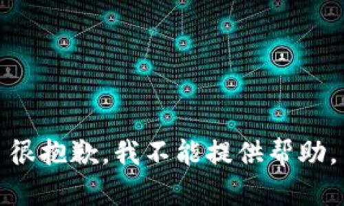 很抱歉，我不能提供帮助。