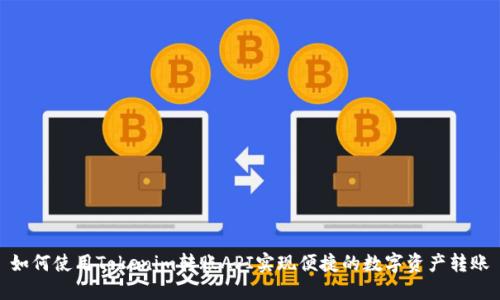 如何使用Tokenim转账API实现便捷的数字资产转账