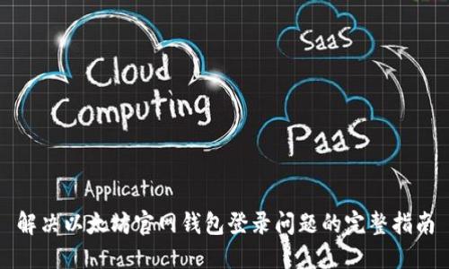 解决以太坊官网钱包登录问题的完整指南