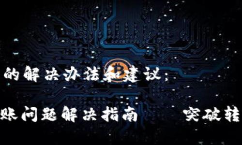 在这里是一个通用的解决办法和建议：

### Tokenim转账问题解决指南——突破转账困局的实用建议