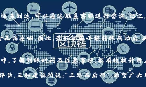    tokenim转出最晚到账时间及注意事项  / 

 guanjianci  tokenim, 转出时间, 帐户到账, 交易提醒  /guanjianci 

什么是Tokenim？
Tokenim是一种专注于数字资产管理和交易的平台，旨在为用户提供便捷、安全的数字资产转移功能。随着区块链技术的不断发展和应用，Tokenim应运而生，成为不少投资者和数字货币爱好者的选择。通过这个平台，用户可以轻松地进行数字货币的购买、转出及管理。

Tokenim转出流程简介
Tokenim的转出流程相对简单。用户需要做好以下几步准备：首先，确保您的Tokenim账户中有足够的数字货币余额；其次，选择需要转出的币种及数量；最后，输入接收者的钱包地址并确认交易。系统会根据网络状况，给予您预计到账时间的提示。

Tokenim转出最晚到账时间
在进行数字货币转出时，到账时间受多种因素的影响，主要包括区块链的网络拥堵情况、平台的处理时间等。通常情况下，Tokenim在处理您的转出请求后，预计的到账时间为10分钟到几个小时不等，但在极端情况下，可能会延迟至24小时。

需要注意的是，网络状况不佳或者您转出的金额较大时，可能会影响到账的时间。为了保障用户的资金安全，Tokenim会进行严格的监控，有必要时会延长转出额度的处理时间。

如何查询转出状态
用户可以在Tokenim平台的“交易历史”中查看自己的转出记录及其状态。如果您发现转出的币种 超过预期到账时间还未到达，可以通过联系客服进行咨询。切记，保持耐心，避免在未确认的情况下频繁发起相同转出请求，以免造成账务混乱。

安全提醒与建议
在进行Tokenim的转出时，用户应当格外小心，确保输入的接收地址无误。俗话说：“一失足成千古恨”，一旦转出后，资金无法追回。因此，最好能在小额转账成功后，再进行大额转出。同时，定期更新账户密码，并启用双重认证，以添加额外的安全层次。

总结与展望
Tokenim作为一个新兴的数字资产管理平台，因其便捷性和安全性而受到许多投资者的青睐。在转出数字货币的过程中，了解到账时间及注意事项，能有效提升用户的体验，让投资之路更加顺畅。希望在未来的发展中，Tokenim能够不断系统，提升服务质量，为用户带来更好的体验。

最后，投资有风险，入市需谨慎。无论是数字货币，还是其他形式的投资，都需要用户保持冷静，做好长远的规划与风险评估。正如老话所说：“三思而后行”，希望广大用户在Tokenim的使用过程中，能够时刻保持理性和从容。