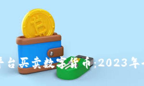 在什么平台买卖数字货币：2023年全面解析