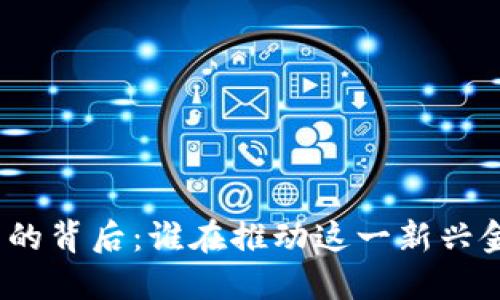 数字货币的背后：谁在推动这一新兴金融革命？