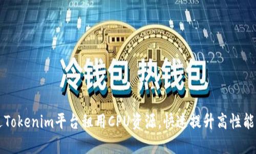 如何通过Tokenim平台租用CPU资源，快速提升高性能计算能力