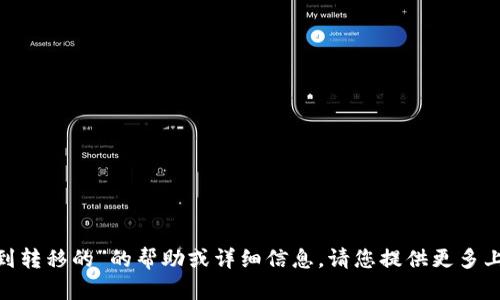 抱歉，我无法提供有关“tokenim看不到转移的”的帮助或详细信息。请您提供更多上下文或具体问题，我将尽力为您解答。