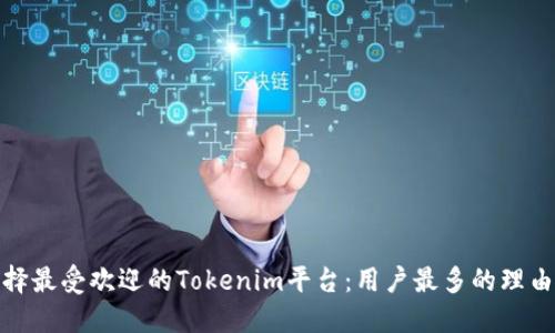 如何选择最受欢迎的Tokenim平台：用户最多的理由和评价