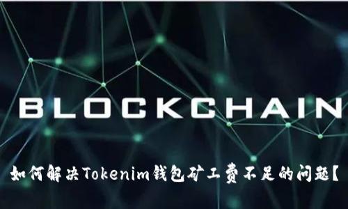 如何解决Tokenim钱包矿工费不足的问题？