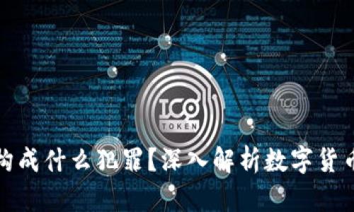 买卖数字货币构成什么犯罪？深入解析数字货币交易法律风险