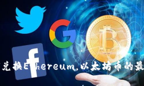 TP钱包如何兑换Ethereum，以太坊币的最佳实践指南