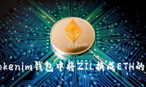 如何在Tokenim钱包中将ZIL换成ETH的详细指南