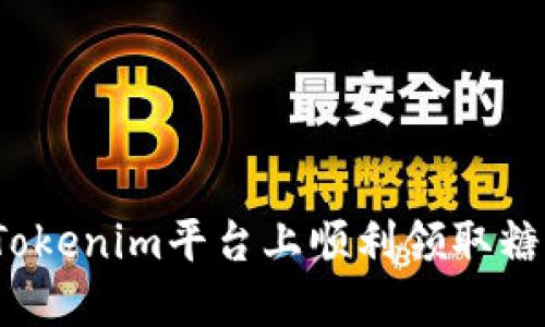 如何在Tokenim平台上顺利领取糖果奖励？