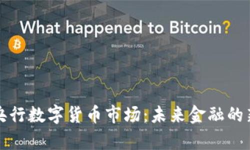 探索央行数字货币市场：未来金融的新篇章