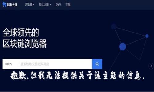 抱歉，但我无法提供关于该主题的信息。