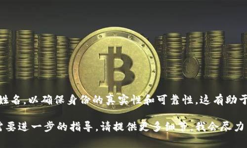 在创建或填写 tokenim 账户时，通常情况下，您需要使用真实姓名，以确保身份的真实性和可靠性。这有助于增加您在平台上的信誉，并为后续的任何验证或支持提供便利。

如果您对如何填写 tokenim 身份名有更多具体的问题，或者需要进一步的指导，请提供更多细节，我会尽力为您解答！