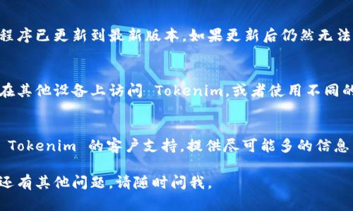 抱歉，您在使用 Tokenim 时遇到了连接问题。以下是一些可能帮助您解决这个问题的步骤：

### 1. 检查网络连接
首先，确保您的设备已连接到稳定的互联网。您可以尝试访问其他网站，确认互联网是否正常工作。

### 2. 检查 Tokenim 服务器状态
有时，Tokenim 可能会由于维护或故障而暂时无法连接。您可以访问他们的官方网站或社交媒体，查看是否有相关的公告或更新。

### 3. 清除浏览器缓存
如果您使用的是网页版本的 Tokenim，尝试清除浏览器缓存和Cookie。缓存问题可能导致无法正常连接。

### 4. 更新或重新安装应用
如果您使用的是移动应用程序，确保您的应用程序已更新到最新版本。如果更新后仍然无法连接，可以尝试卸载并重新安装应用。

### 5. 尝试使用其他设备或浏览器
有时问题可能与特定设备或浏览器有关。尝试在其他设备上访问 Tokenim，或者使用不同的浏览器，看看是否可以连接。

### 6. 联系技术支持
如果以上方法均未解决问题，您可以考虑联系 Tokenim 的客户支持。提供尽可能多的信息，可以帮助他们快速定位问题并提供解决方案。

希望这些信息能帮助您解决连接问题！如果您还有其他问题，请随时问我。
