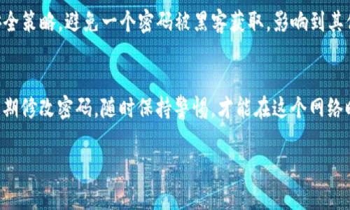   如何安全地修改Tokenim密码，保障您的账户安全 / 
 guanjianci Tokenim, 密码修改, 账户安全, 网络安全 /guanjianci 

引言
在如今这个信息战争频繁、隐私泄露时有发生的时代，我们每个人都需要提高警惕，保护自己的网络账户安全。网络账户的密码是我们抵御潜在黑客的重要防线，尤其是在使用像Tokenim这样的平台时，密码的安全性显得尤为重要。本文将详细介绍如何安全地修改Tokenim的密码，以及在这一过程中应该注意的事项。

为什么需要定期修改密码
许多人可能认为自己设置的密码足够安全，但现实是，随时间推移，黑客技术的提升，各类泄露事件频频发生，因此定期修改密码是维护账户安全的重要策略。就像中国的谚语说的那样：“一日之计在于晨”，及时更新密码就像为账户“洗洗澡”，让其焕然一新，更能对抗潜在的安全威胁。

准备工作：确保你的账户安全
在开始修改密码之前，确保自己能顺利登录Tokenim账户。若您忘记密码，最好先通过找回密码的功能重设，确保自己是账户的真正拥有者。同时，检查自己的邮箱或手机号，确保它们是有效的，以及时接收系统发送的验证信息。

登录Tokenim账户
第一步，打开Tokenim的官方网站或APP，输入您的用户名和现有密码，登录到账户中。如果您使用的是公共网络，务必确保网络连接的安全性，避免使用不明的Wi-Fi，正如谚语所说：“入乡随俗”，在陌生的环境中，要尤其谨慎。

找到修改密码的选项
登录后，通常会看到个人账户界面的设置选项。一般来说，您会在“账户设置”或“安全设置”这一模块中找到修改密码的链接。在这里，有些平台会要求输入一次当前密码，以验证身份，从而确保操作的安全。

设置新密码
选择一个强密码是保证账户安全的关键。一个强密码应该包含大写字母、小写字母、数字和特殊符号，避免使用生日、姓名等容易猜测的信息。我们常说“宁可千日不麻烦，莫要一时出大错”，所以，花点时间设置一个强密码是非常值得的。

确认新密码
为了避免输入错误，绝大多数平台会要求您再次输入新密码进行确认。在这一环节，耐心检查输入的每一个字符，确保没有打错一个字母或数字，这就像是一位细心的厨师，确保每道菜的调味都恰到好处。

保存并退出
确认无误后，点击“保存”或“提交”按钮，系统会处理您的请求。如果一切顺利，您可能会收到一封确认邮件或短信，提醒您密码已经成功修改。就如同生活中的每一次改变，都是进步的开始。

总结与后续操作
成功修改密码后，建议您在未来的日子里定期检查账户的安全设置，保持警觉。同时，不同网站及平台使用不同的密码也是一种有效的安全策略，避免一个密码被黑客获取，影响到其他账户。这就是我们常说的“以防万一”，在安全问题上，绝不马虎。

结尾：要与技术同行
在这个数字化迅速发展的时代，安全意识的提升尤为重要。牢记，数字账户的安全，掌握在您自己手中。所以，保护好您的Tokenim账户，定期修改密码，随时保持警惕，才能在这个网络时代自由翱翔，而不必担心潜在的威胁。

希望以上内容对您在Tokenim的密码修改上有所帮助，记得安全第一哦！