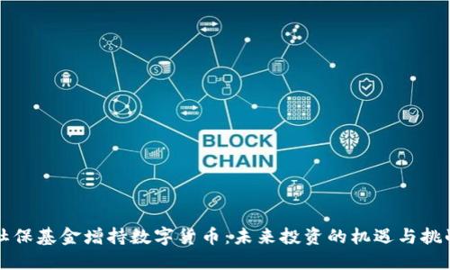 社保基金增持数字货币：未来投资的机遇与挑战