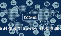 如何顺利登录Tokenim：详尽