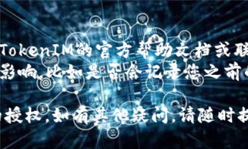 要解除TokenIM的授权，可以按照以下步骤进行操作：

### 1. 登录TokenIM账户
首先，您需要使用您的账户信息登录到TokenIM应用。

### 2. 找到设置选项
在登录后，通常在应用的主界面上会有一个“设置”或者“账户管理”的选项。点击进入。

### 3. 进入授权管理
在设置或账户管理页面，查找“授权管理”或“已授权应用”的选项。这个选项可能会在隐私设置或安全设置的部分。

### 4. 查看已授权的应用
在授权管理页面，您会看到一个列表，显示所有已授权的应用程序和服务。找到您想要解除授权的应用。

### 5. 撤销授权
点击您希望解除授权的应用旁边的“撤销授权”或“解绑”按钮。系统通常会弹出确认对话框，让您确认是否真的要解除授权。

### 6. 确认解除授权
确认后，该应用将不再能够访问您的TokenIM账户及其相关数据。

### 7. 检查授权状态
为确保操作已成功完成，您可以返回授权管理页面，检查已授权的应用列表，确保目标应用不再列在其中。

### 注意事项
- 如果您在应用中找不到上述选项，可以查看TokenIM的官方帮助文档或联系支持团队。
- 确保在撤销授权时，您了解该应用所带来的影响，比如是否会记录您之前的数据。

希望这些步骤能够帮助您成功解除TokenIM的授权。如有其他疑问，请随时提出！