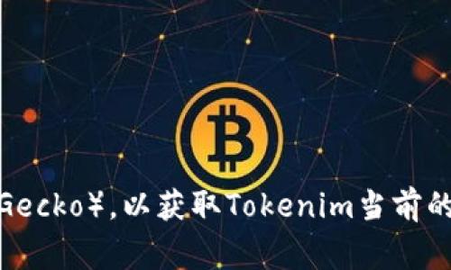 截至我最新的数据更新（2023年10月），关于Tokenim的市值信息可能会有所变化。建议您访问加密货币交易所或市场分析网站（例如CoinMarketCap或CoinGecko），以获取Tokenim当前的市值和相关信息。这些平台提供实时的市场数据，能够帮助您准确了解特定加密货币的市场动态。请注意加密货币市场波动较大，及时了解最新信息非常重要。